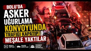  Boluda Asker Uğurlama Konvoyunda Trafiği Kapatıp Meşale Yaktılar