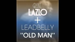Grant Lazlo + Leadbelly - Old man