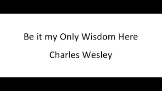 Be It My Only Wisdom Here