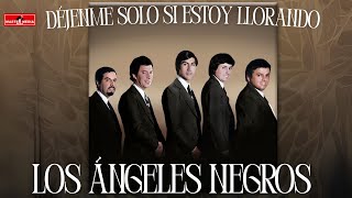 Los Ángeles Negros - Déjenme Solo Si Estoy Llorando