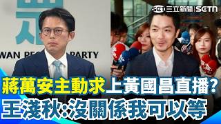 黃國昌曝蔣萬安「主動求上直播」急搶小草票？ 王淺秋無奈：沒關係我可以等...｜三立新聞網 SETN.com