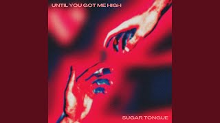 Until you got me High by Sugar Tongue