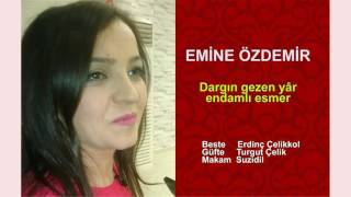 EMİNE ÖZDEMİR  Dargın gezen yâr endamlı esmer