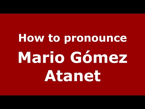 How to pronounce Mario Gómez Atanet (Spain/Spanish) - PronounceNames.com