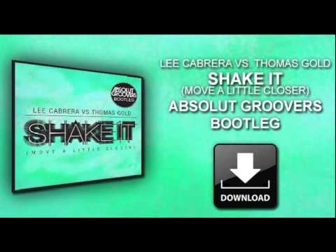 Lee Cabrera vs Thomas Gold - Shake it (Move a little closer) Absolut Groovers Bootleg # FREE #