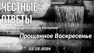 Честные ответы с Максимом Каскуном выпуск от 22 февраля Прощенное Воскресень
