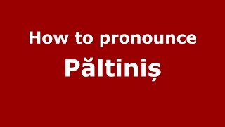How to pronounce Păltiniș