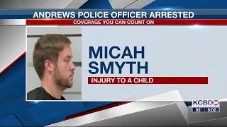 Andrews police officer arrested, charged with injury to a child