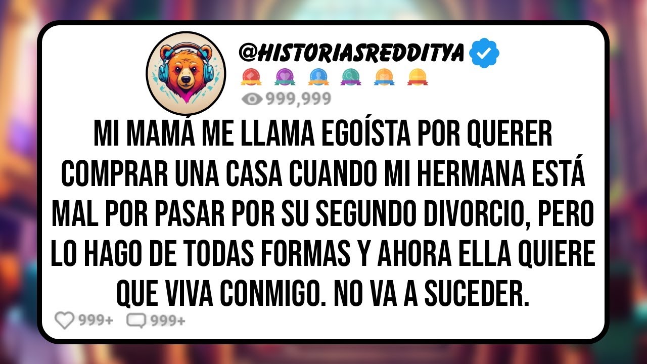 Mi MAMÁ me Llama Egoísta Por Querer Comprar una Casa Cuando mi HERMANA está Mal por Pasar Por ...