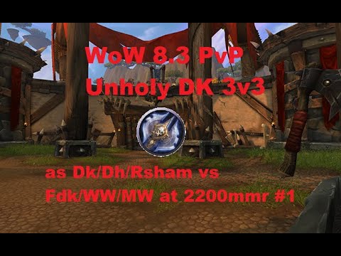 WoW 8.3 PvP - Unholy Dk 3v3 Arena as Dk/Dh/Rsham vs Fdk/WW/MW at 2200mmr #1