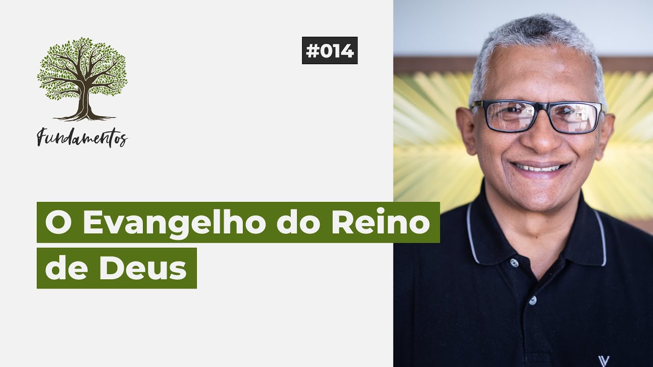 #014 - O EVANGELHO DO REINO DE DEUS - Fundamentos