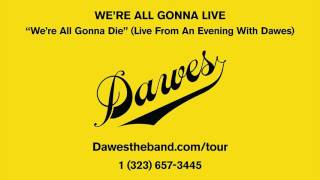 Dawes - We&#39;re All Gonna Die (Live From An Evening With Dawes)