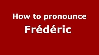 How to pronounce Fr&eacute;d&eacute;ric&nbsp;