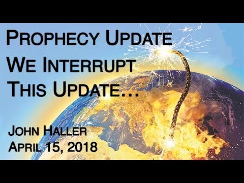 2018 04 15 John Haller's Prophecy Update "We Interrupt This Update"