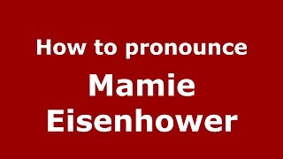 How to pronounce Mamie Eisenhower