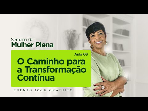 Semana da Mulher Plena -Aula 3: O Caminho para a Transformação Contínua - Mentora Vasty Américo