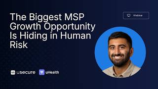 The Biggest MSP Growth Opportunity Is Hiding in Human Risk | uHealth W