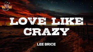 Lee Brice - Love Like Crazy (Lyrics)