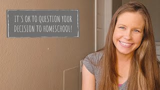 IT'S OK TO QUESTION YOUR DECISION TO HOMESCHOOL!
