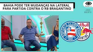 BAHIA PODE TER MUDANÇAS NA LATERAL PARA PARTIDA CONTRA O RB BRAGANTINO | JOGO ABERTO BA