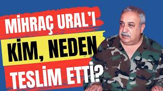 🔴 MİHRAÇ URAL’I KİM, NEDEN TESLİM ETTİ?