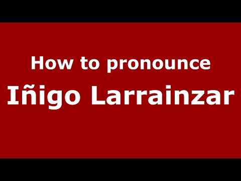 How to pronounce Iñigo Larrainzar (Spain/Spanish) - PronounceNames.com