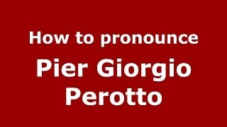 How to pronounce Pier Giorgio Perotto