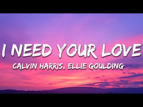 Calvin Harris, Ellie Goulding - I Need Your Love (Lyrics)