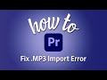 How to fix import error with .MP3 file in Premiere Pro