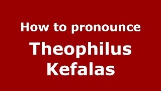 How to pronounce Theophilus Kefalas
