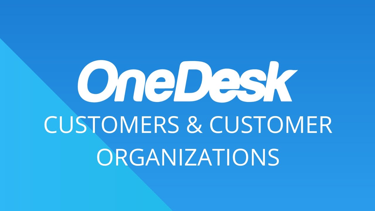 OneDesk - Customers & Customer Organizations