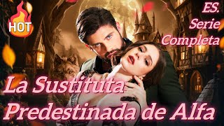 La Sustituta Predestinada de Alfa【ES. - Serie Completa】#drama