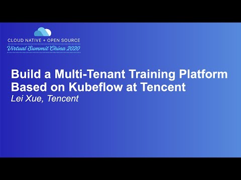 Build a Multi-Tenant Training Platform Based on Kubeflow at Tencent - Lei Xue, Tencent