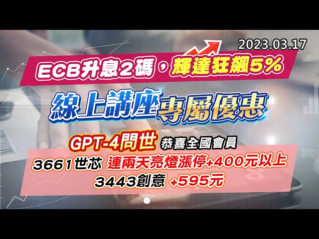 20230317《股市最錢線》#高閔漳 ECB升息2碼，輝達狂飆5%”“線上講座專屬優惠”“GPT-4問世，恭喜全國會員，3661世芯，連兩天亮燈漲停+400元以上；3443創意+595元