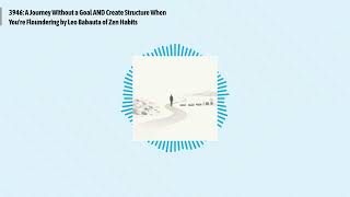 3946: A Journey Without a Goal AND Create Structure When You're Floundering by Leo Babauta of...