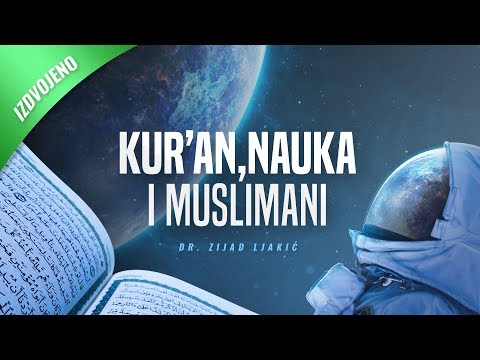 KUR'AN, NAUKA I MUSLIMANI - dr. Zijad Ljakić