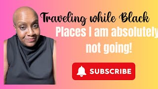Traveling While Black: Places I Am Not Going