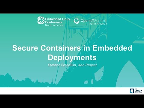 Secure Containers in Embedded Deployments - Stefano Stabellini, Xen Project