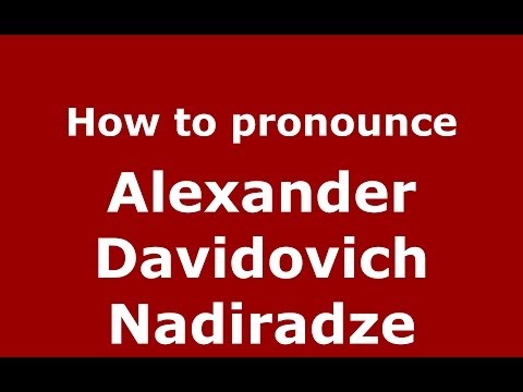 How to pronounce Alexander Davidovich Nadiradze (Russian/Russia) - PronounceNames.com