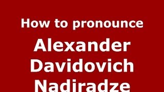 How to pronounce Alexander Davidovich Nadiradze