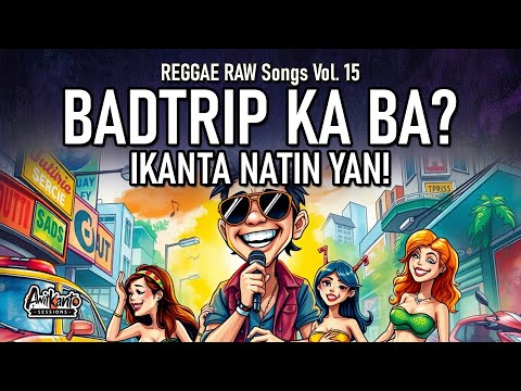 Badtrip ka ba? Ikanta natin yan! | Reggae RAW Songs Vol. 15