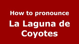 How to pronounce La Laguna De Coyotes