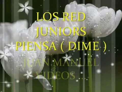 LOS RED JUNIORS ...PIENSA ( DIME ) JUAN MANUEL VÍDEOS