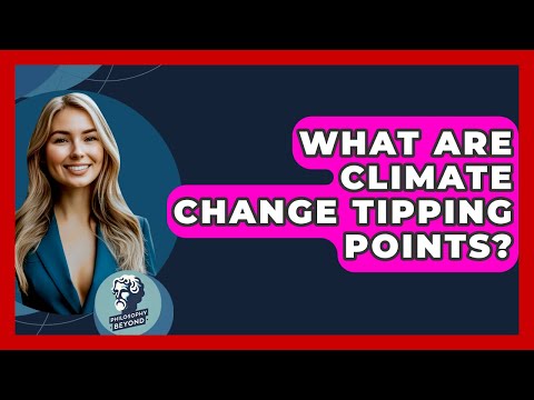What Are Climate Change Tipping Points? - Philosophy Beyond