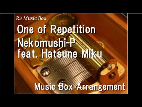 One of Repetition/Nekomushi-P feat. Hatsune Miku [Music Box]