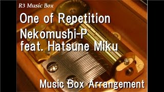 One of Repetition/Nekomushi-P feat. Hatsune Miku [Music Box]