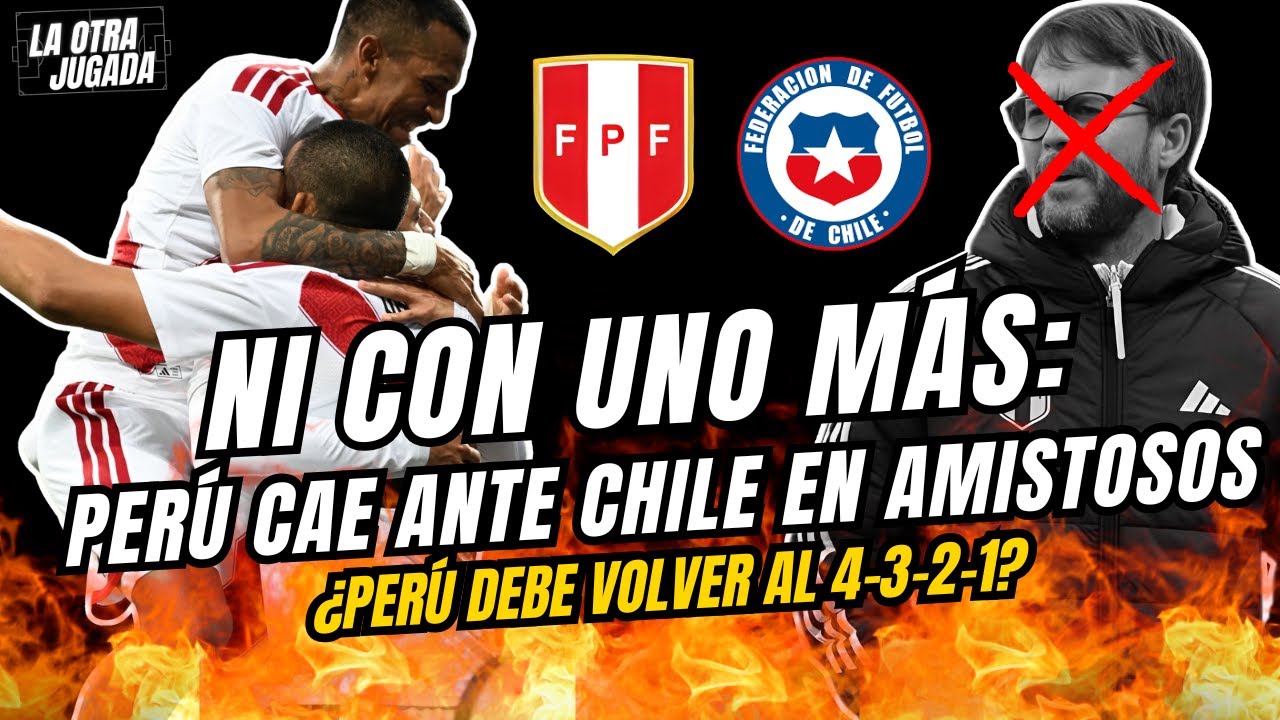 Ni con uno más: Perú cae ante Chile en amistosos /  Perú vs. Chile (1-2) ¿Resultado saca técnico?