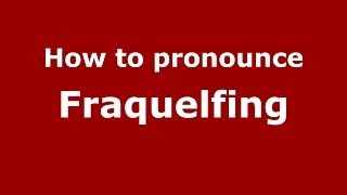 How to pronounce Fraquelfing