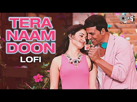 Tera Naam Doon - Lofi Mix | Entertainment | Akshay Kumar, Tamannaah, Atif Aslam | Lofi music