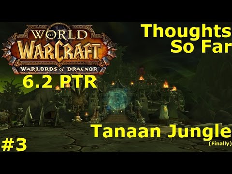 Warlords of Draenor 6.2 PTR - Tanaan Jungle [A] Ep 3 - Thoughts So Far